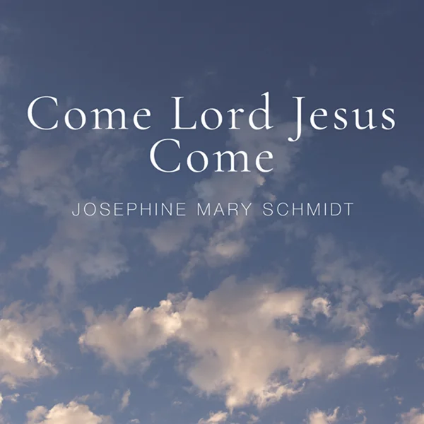 Blue sky with fluffy white clouds with the words "Come Lord Jesus Come, Josephine Mary Schmidt"